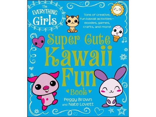 The Everything Girls Super Cute Kawaii Fun Book