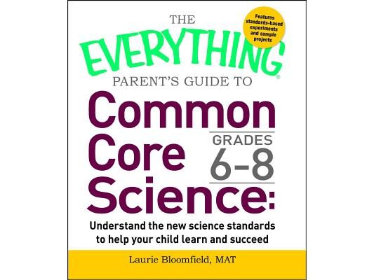 The Everything Parent's Guide to Common Core Science Grades 6-8: Understand the New Science Standards to Help Your Child Learn and Succeed