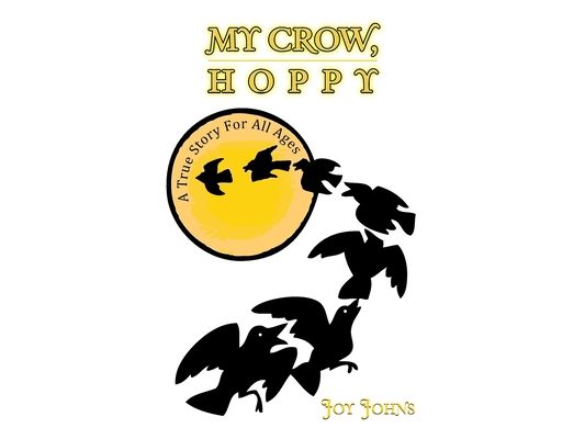My Crow, Hoppy: A True Story for All Ages