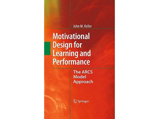 Motivational Design for Learning and Performance: The Arcs Model Approach