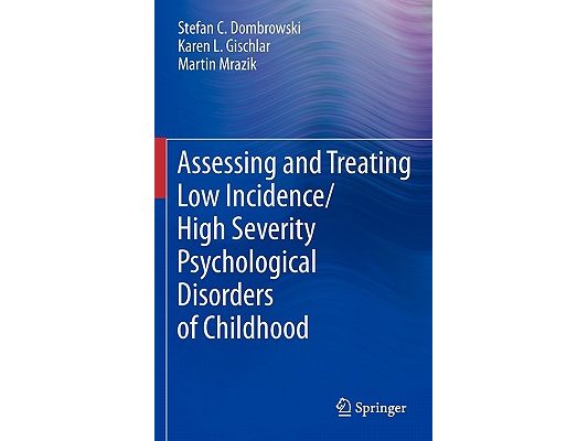 Assessing and Treating Low Incidence/High Severity Psychological Disorders of Childhood