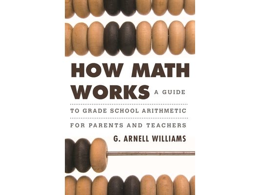 How Math Works: A Guide to Grade School Arithmetic for Parents and Teachers
