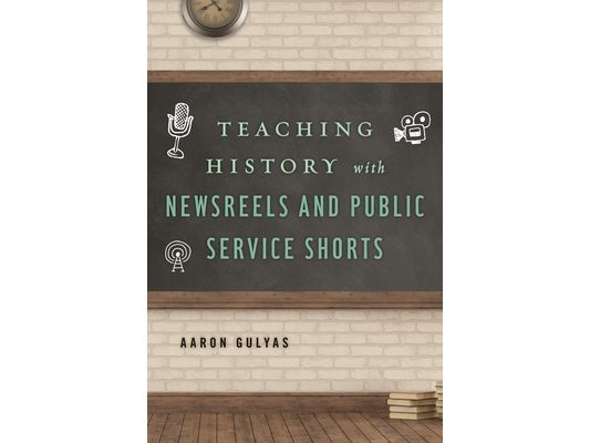 Teaching History with Newsreels and Public Service Shorts