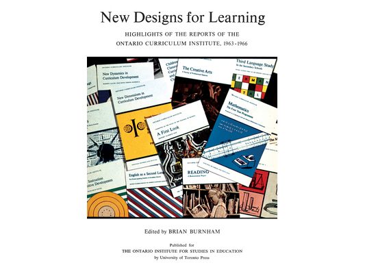 New Designs for Learning: Highlights of the Reports of the Ontario Curriculum Institute, 1963-1966