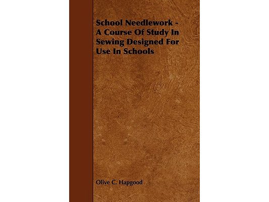 School Needlework - A Course of Study in Sewing Designed for Use in Schools