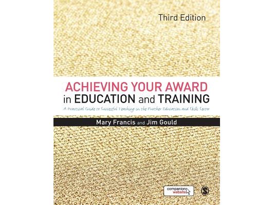 Achieving Your Award in Education and Training: A Practical Guide to Successful Teaching in the Further Education and Skills Sector