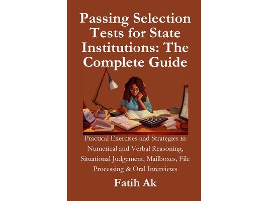 Passing Selection Tests for State Institutions: The Complete Guide: Practical Exercises and Strategies in Numerical and Verbal Reasoning, Situational