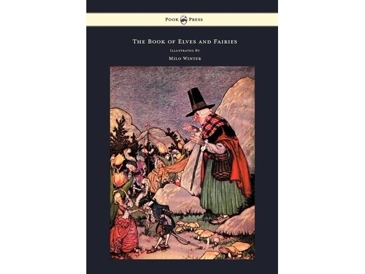 The Book of Elves and Fairies - For Story Telling and Reading Aloud and for the Children's Own Reading - Illustrated by Milo Winter