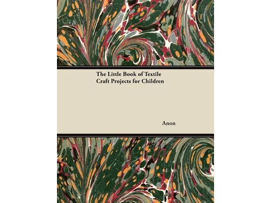The Little Book of Textile Craft Projects for Children
