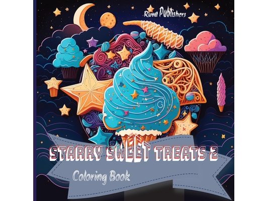 Starry Sweet Treats - Fantasy Sweet Treats Coloring Book 2: A Whimsical World of Delicious Delights