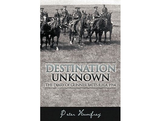 Destination Unknown: The Diary of Gunner Bates R.H.A. 1914