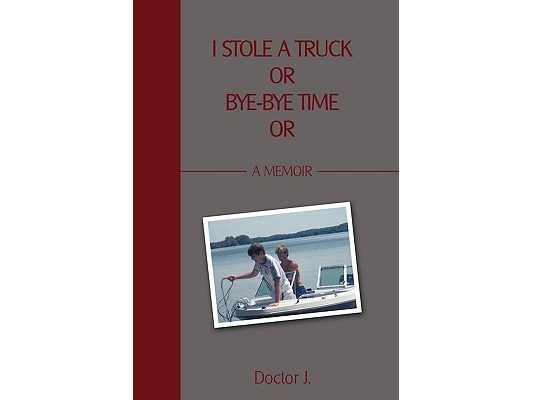 I Stole a Truck or Bye-Bye Time or: A Memoir