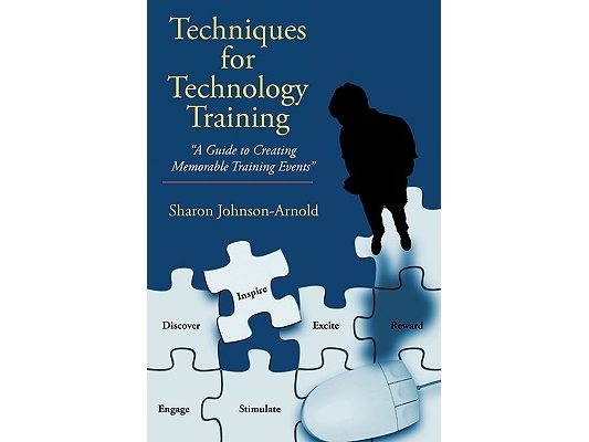 Techniques for Technology Training: "A Guide to Creating Memorable Training Events"