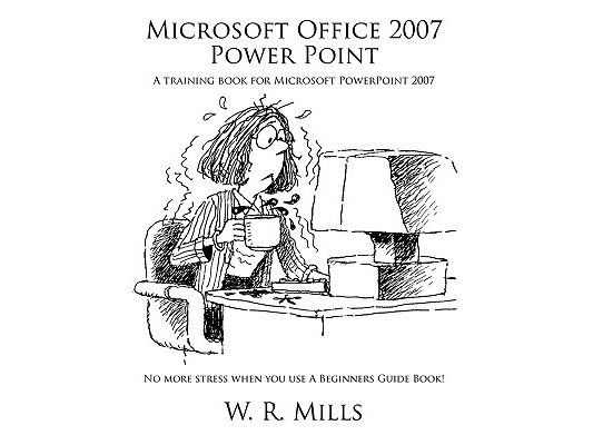 Microsoft Office 2007 Power Point: A Training Book for Microsoft PowerPoint 2007