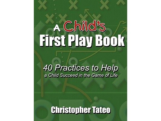 A Child's First Play Book: 40 Practices to Help a Child Succeed in the Game of Life