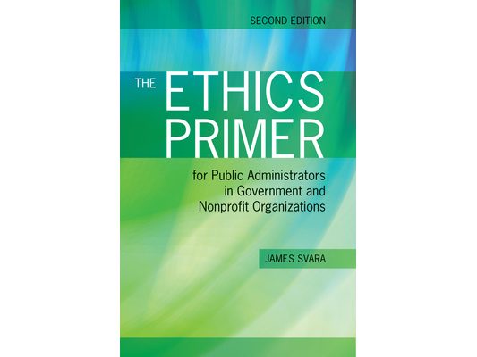 The Ethics Primer for Public Administrators in Government and Nonprofit Organizations, Second Edition: .