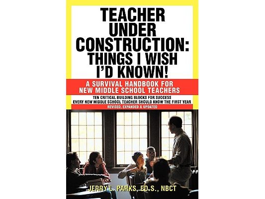Teacher Under Construction: Things I Wish I'd Known!: A Survival Handbook for New Middle School Teachers (Revised, expanded & updated)