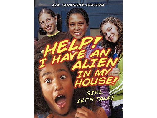 Help! I have an Alien in my house!: Girl, let's talk!