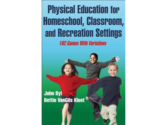 Physical Education for Homeschool, Classroom, and Recreation Settings: 102 Games with Variations