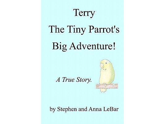 Terry The Tiny Parrot's Big Adventure!: A True Story.