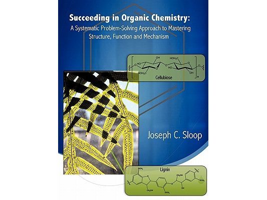 Succeeding in Organic Chemistry: A Systematic Problem-Solving Approach to Mastering Structure, Function and Mechanism