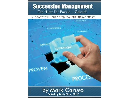 Succession Management the How to Puzzle-Solved!: A Practical Guide to Talent Management