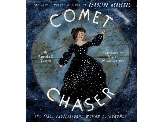 Comet Chaser: The True Cinderella Story of Caroline Herschel, the First Professional Woman Astronomer