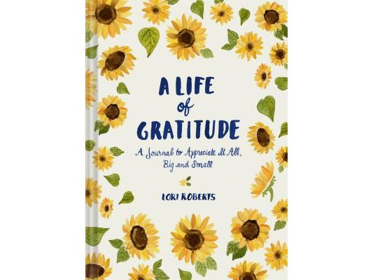 A Life of Gratitude: A Journal to Appreciate It All, Big and Small