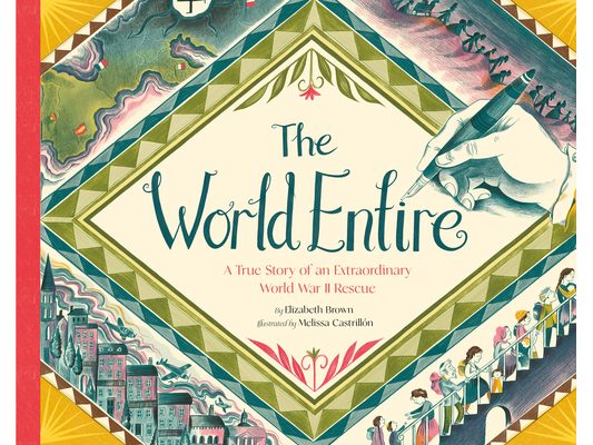 The World Entire: A True Story of an Extraordinary World War II Rescue