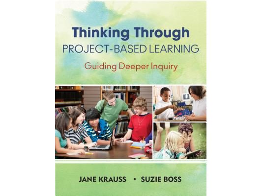 Thinking Through Project-Based Learning: Guiding Deeper Inquiry