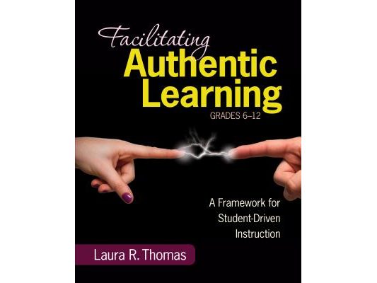 Facilitating Authentic Learning, Grades 6-12: A Framework for Student-Driven Instruction