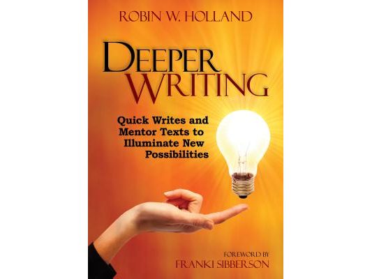 Deeper Writing: Quick Writes and Mentor Texts to Illuminate New Possibilities