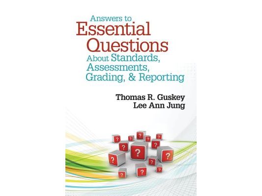 Answers to Essential Questions about Standards, Assessments, Grading, and Reporting