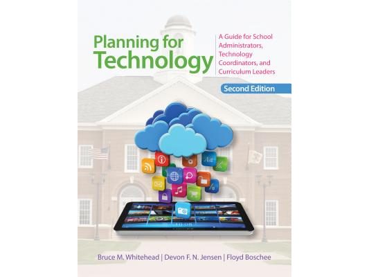 Planning for Technology: A Guide for School Administrators, Technology Coordinators, and Curriculum Leaders