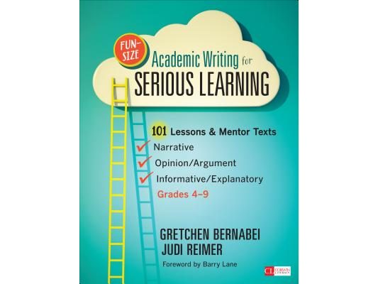 Fun-Size Academic Writing for Serious Learning: 101 Lessons & Mentor Texts--Narrative, Opinion/Argument, & Informative/Explanatory, Grades 4-9