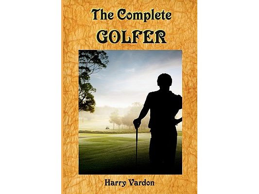 The Complete Golfer: A Must Read about "Mr. Golf"! (Timeless Classic Books)