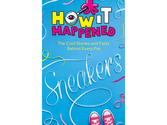 How It Happened! Sneakers: The Cool Stories and Facts Behind Every Pair