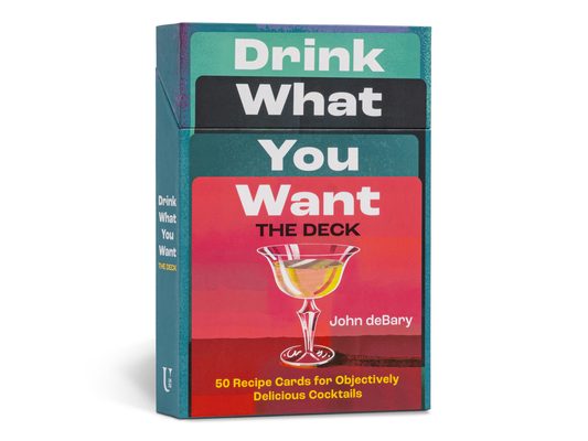 Drink What You Want: The Deck: 50 Recipe Cards for Objectively Delicious Cocktails