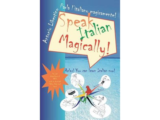Parla l'italiano magicamente! Speak Italian Magically!: Relax! You can learn Italian now!