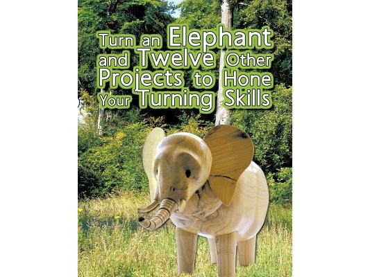 Turn an Elephant and Twelve Other Projects to Hone Your Turning Skills