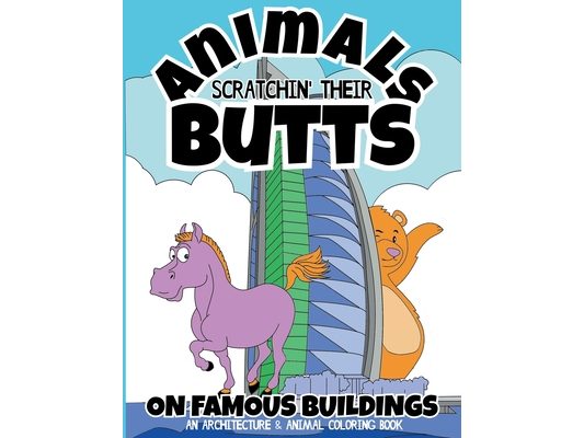 Animals Scratchin' Their Butts On Famous Buildings: An Animal & Architecture Coloring Book