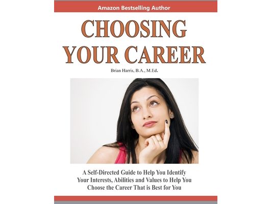 Choosing Your Career: A Self-Directed Guide To Help You Identify Your Interests, Abilities And Values To Help You Choose The Career That Is Best For Y