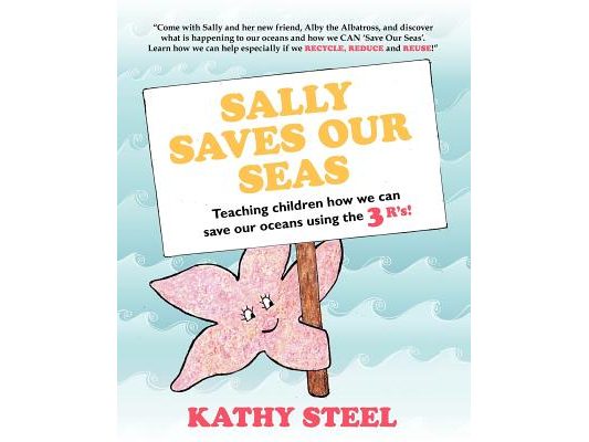 Sally Saves Our Seas: Teaching children how we can save our oceans using the 3 R's!