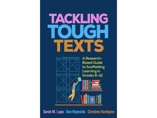 Tackling Tough Texts: A Research-Based Guide to Scaffolding Learning in Grades 6-12