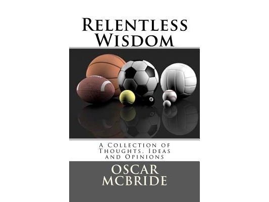 Relentless Wisdom: A Collection of Thoughts, Ideas and Opinions