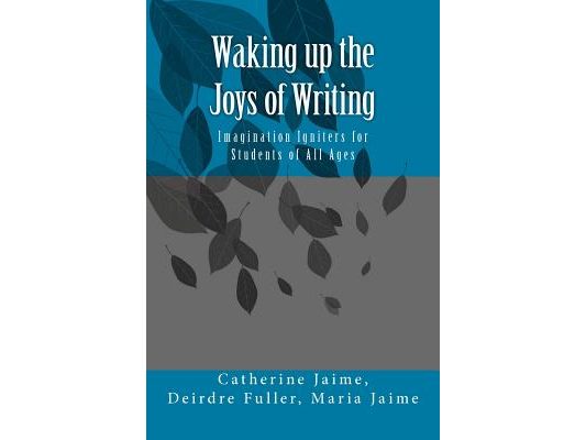Waking up the Joys of Writing: Imagination Igniters for Students of All Ages