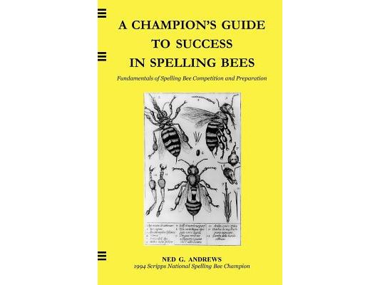 A Champion's Guide to Success in Spelling Bees: Fundamentals of Spelling Bee Competition and Preparation
