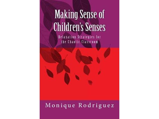 Making Sense of Children's Senses: Relaxation Strategies for the Chaotic Classroom