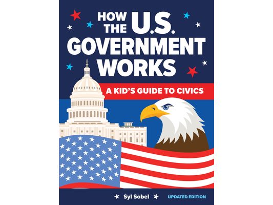 How the U.S. Government Works: A Kid's Guide to Civics