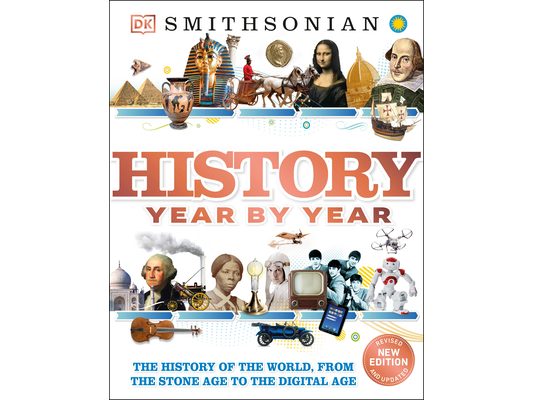 History Year by Year: The History of the World, from the Stone Age to the Digital Age